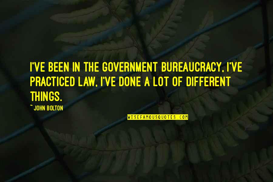 Queimando Dinheiro Quotes By John Bolton: I've been in the government bureaucracy, I've practiced