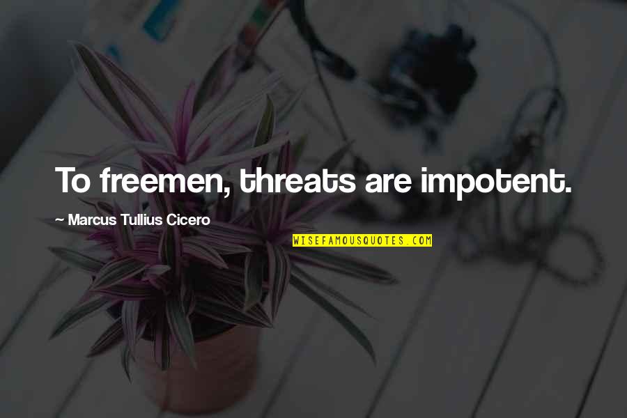 Queimar Louro Quotes By Marcus Tullius Cicero: To freemen, threats are impotent.