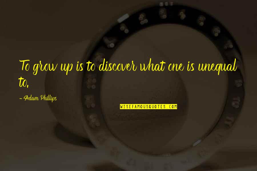 Queing Quotes By Adam Phillips: To grow up is to discover what one