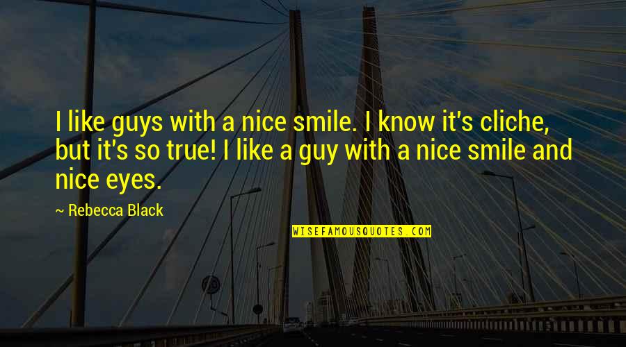 Queing Quotes By Rebecca Black: I like guys with a nice smile. I