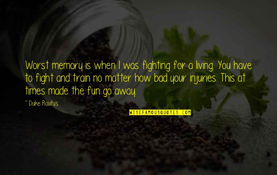 Queipo De Llano Quotes By Duke Roufus: Worst memory is when I was fighting for