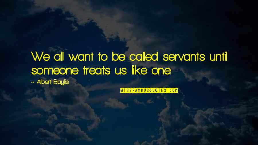 Queirao Quotes By Albert Baylis: We all want to be called servants until
