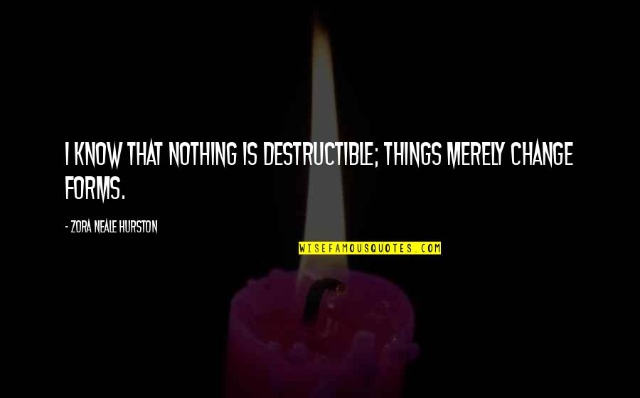 Queixa Eletronica Quotes By Zora Neale Hurston: I know that nothing is destructible; things merely
