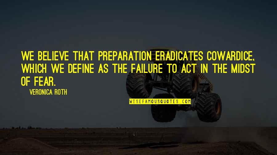 Queixar Se Quotes By Veronica Roth: We believe that preparation eradicates cowardice, which we Queixar Se Quotes By Veronica Roth: We believe that preparation eradicates cowardice, which we