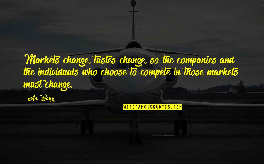 Queixas Meo Quotes By An Wang: Markets change, tastes change, so the companies and Queixas Meo Quotes By An Wang: Markets change, tastes change, so the companies and