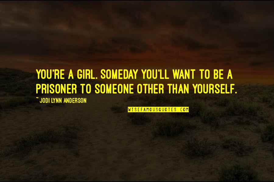 Quejado De Espinaca Quotes By Jodi Lynn Anderson: You're a girl. Someday you'll want to be