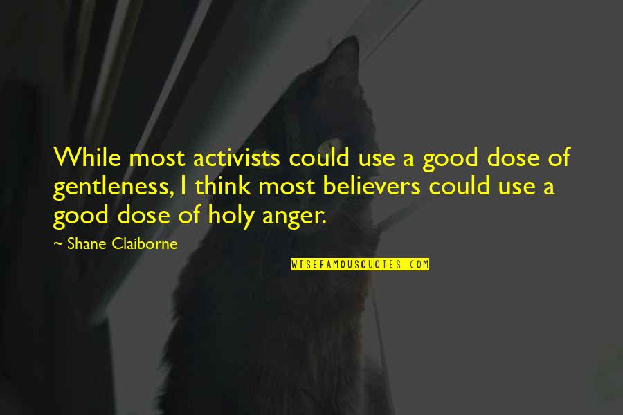 Quejanamia Quotes By Shane Claiborne: While most activists could use a good dose