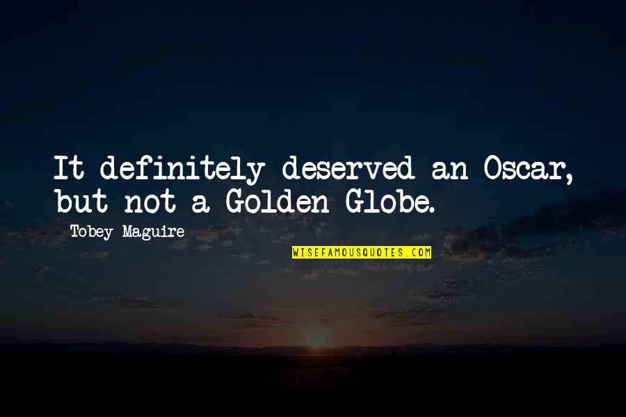 Quejas Poema Quotes By Tobey Maguire: It definitely deserved an Oscar, but not a Quejas Poema Quotes By Tobey Maguire: It definitely deserved an Oscar, but not a