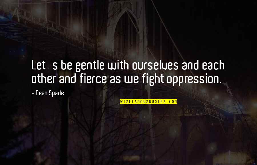Quejosa Quotes By Dean Spade: Let's be gentle with ourselves and each other