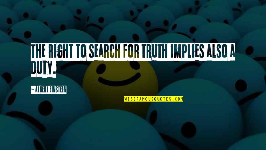 Quekiam Quotes By Albert Einstein: The right to search for truth implies also