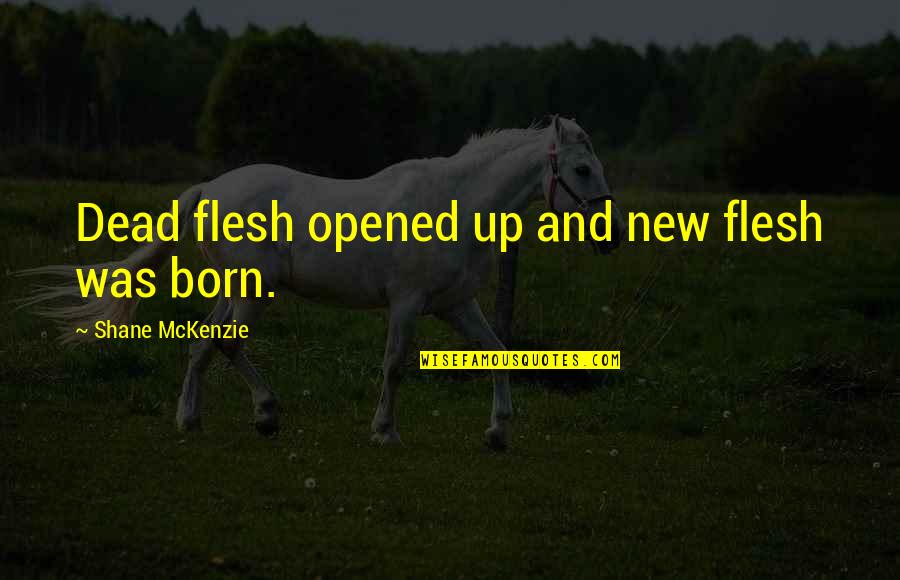 Quekiam Quotes By Shane McKenzie: Dead flesh opened up and new flesh was Quekiam Quotes By Shane McKenzie: Dead flesh opened up and new flesh was