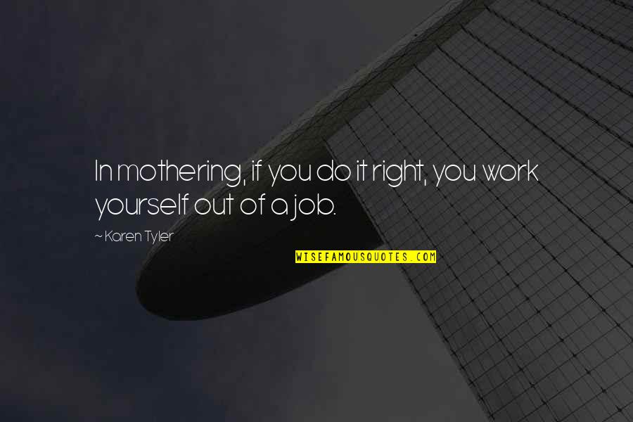 Quelch Miami Quotes By Karen Tyler: In mothering, if you do it right, you