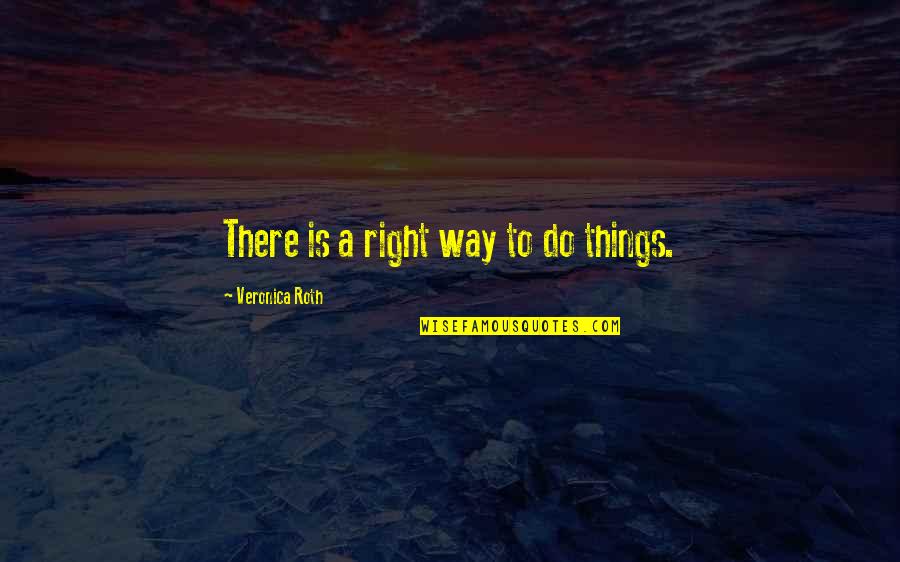 Queleas Quotes By Veronica Roth: There is a right way to do things.