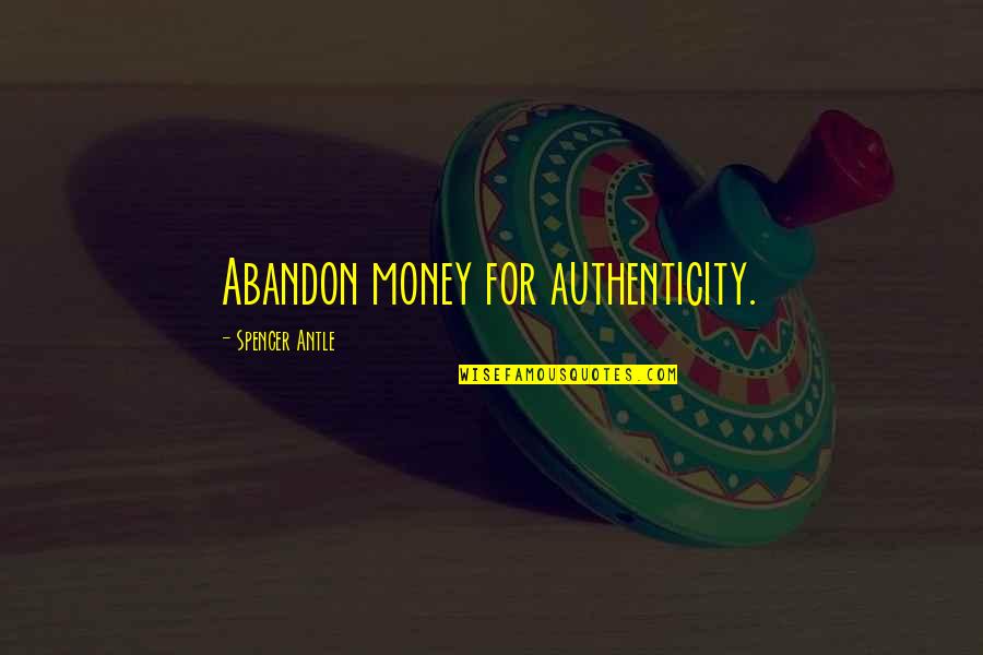 Queless Mesa Quotes By Spencer Antle: Abandon money for authenticity.