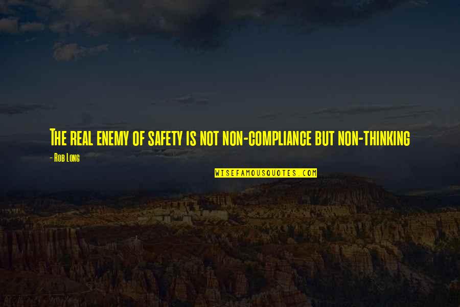 Quell Device Quotes By Rob Long: The real enemy of safety is not non-compliance