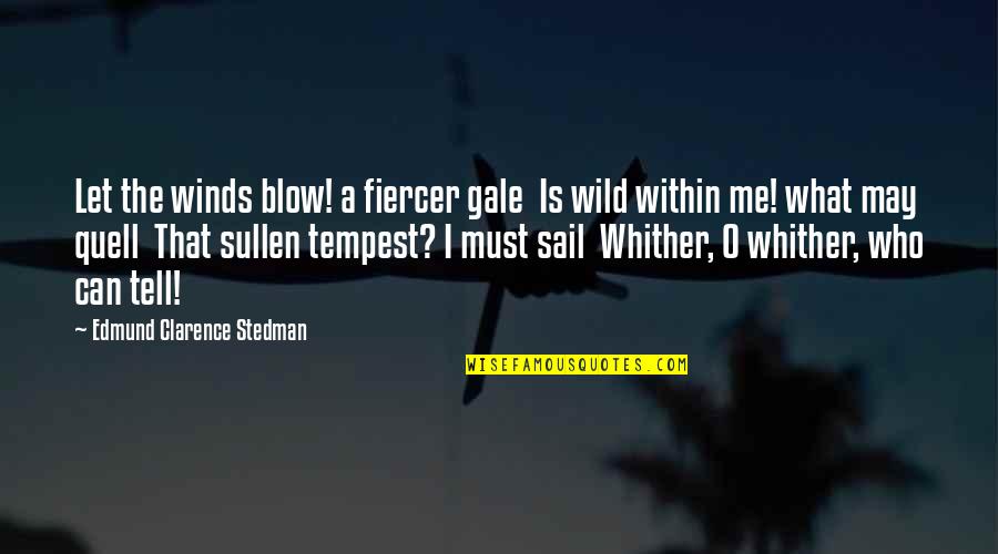 Quell Quotes By Edmund Clarence Stedman: Let the winds blow! a fiercer gale Is