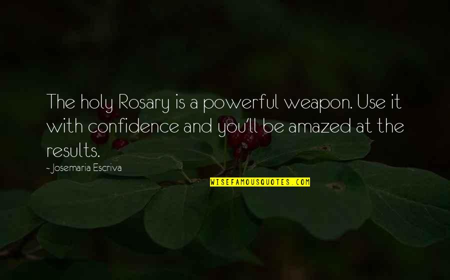 Quell'd Quotes By Josemaria Escriva: The holy Rosary is a powerful weapon. Use