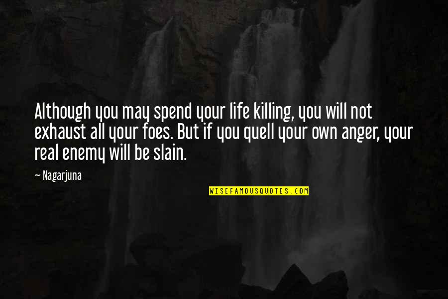 Quell'd Quotes By Nagarjuna: Although you may spend your life killing, you