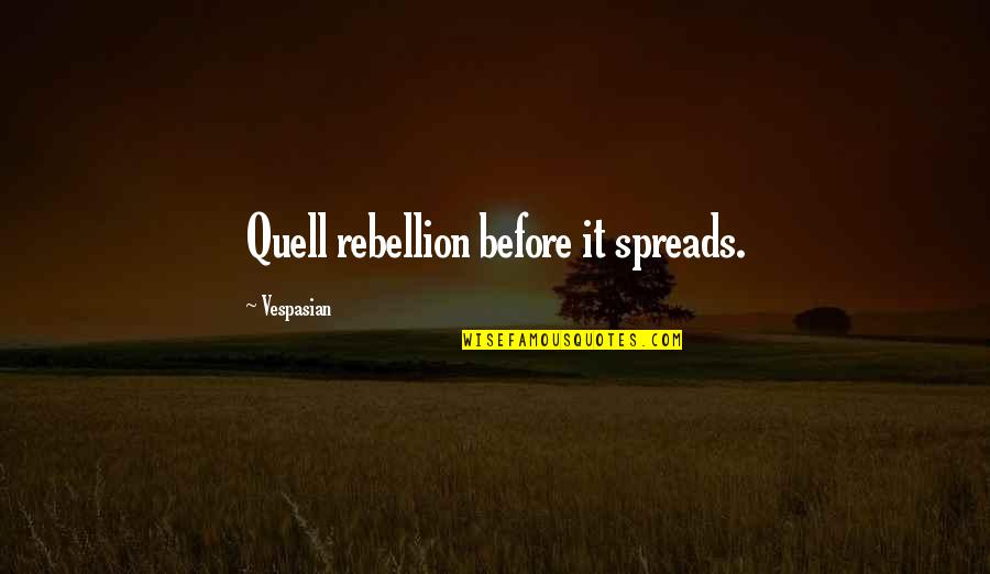 Quell'd Quotes By Vespasian: Quell rebellion before it spreads.