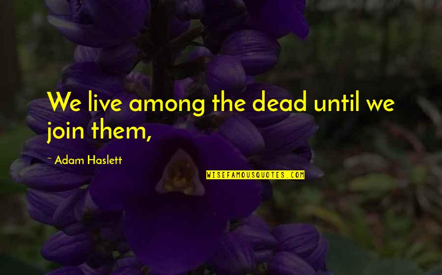 Quellenangabe Quotes By Adam Haslett: We live among the dead until we join Quellenangabe Quotes By Adam Haslett: We live among the dead until we join