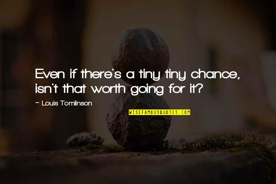 Quellenverzeichnis Quotes By Louis Tomlinson: Even if there's a tiny tiny chance, isn't Quellenverzeichnis Quotes By Louis Tomlinson: Even if there's a tiny tiny chance, isn't