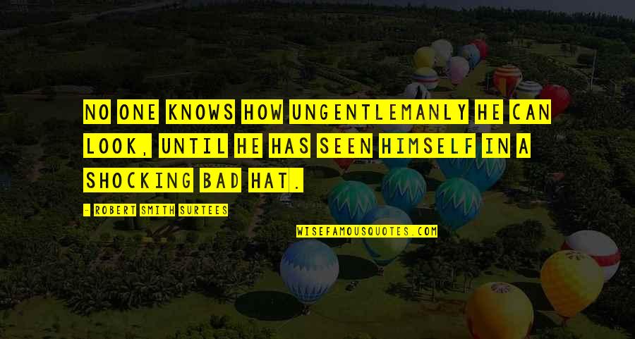 Quellenverzeichnis Quotes By Robert Smith Surtees: No one knows how ungentlemanly he can look, Quellenverzeichnis Quotes By Robert Smith Surtees: No one knows how ungentlemanly he can look,