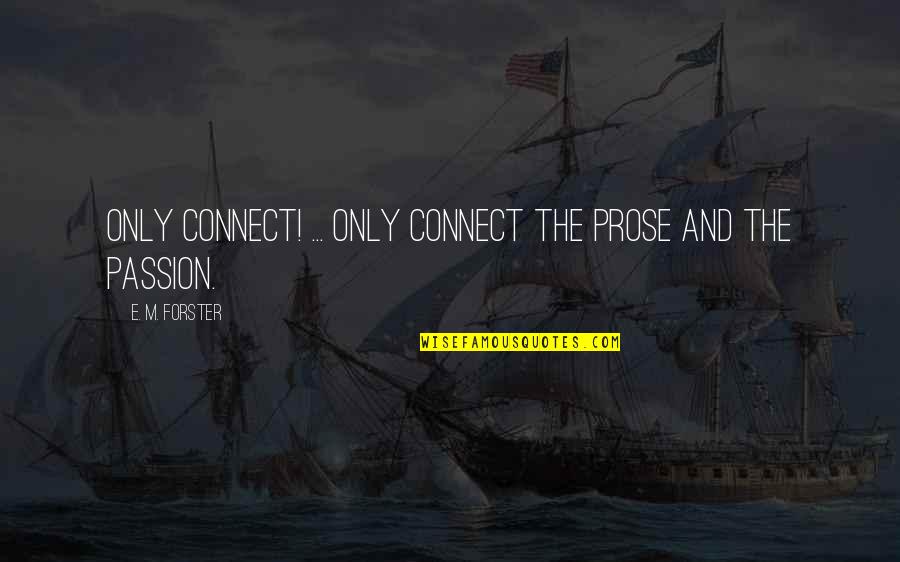 Queller Quotes By E. M. Forster: Only connect! ... Only connect the prose and