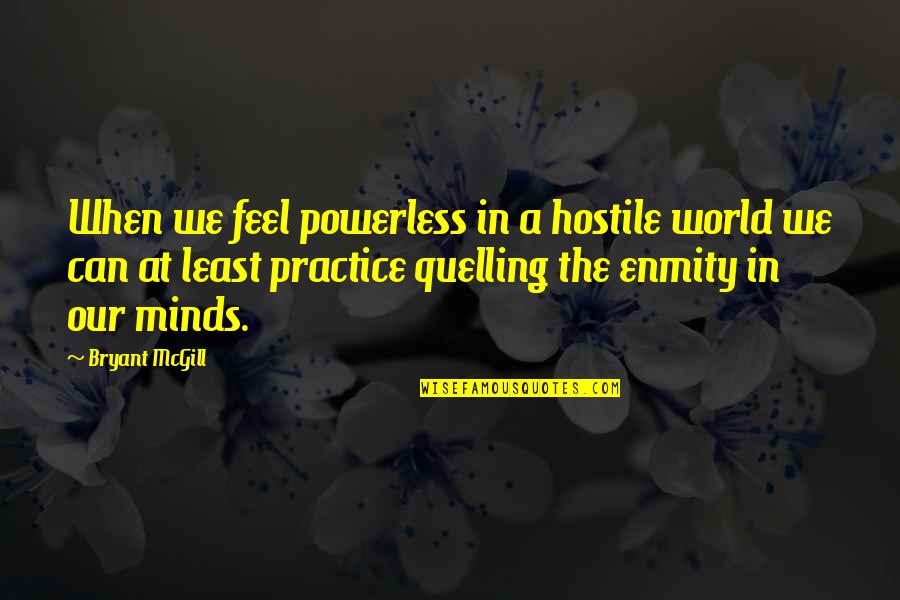 Quelling Quotes By Bryant McGill: When we feel powerless in a hostile world