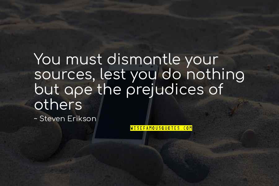 Quellist Quotes By Steven Erikson: You must dismantle your sources, lest you do