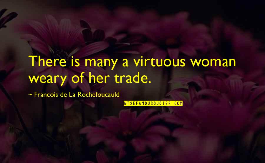 Quellor Quotes By Francois De La Rochefoucauld: There is many a virtuous woman weary of