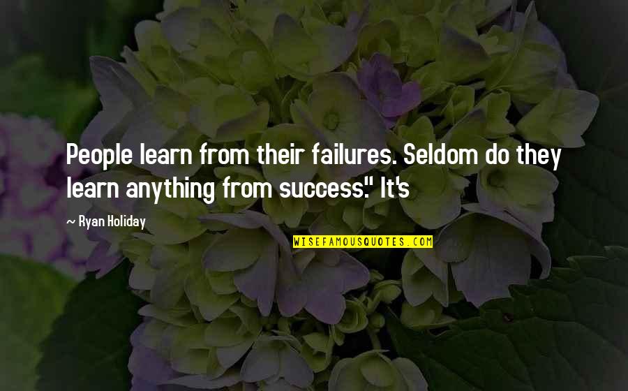 Quelmer Quotes By Ryan Holiday: People learn from their failures. Seldom do they