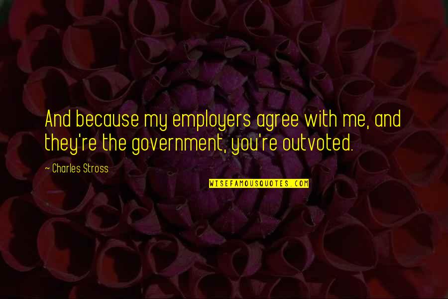 Quelmes Quotes By Charles Stross: And because my employers agree with me, and Quelmes Quotes By Charles Stross: And because my employers agree with me, and