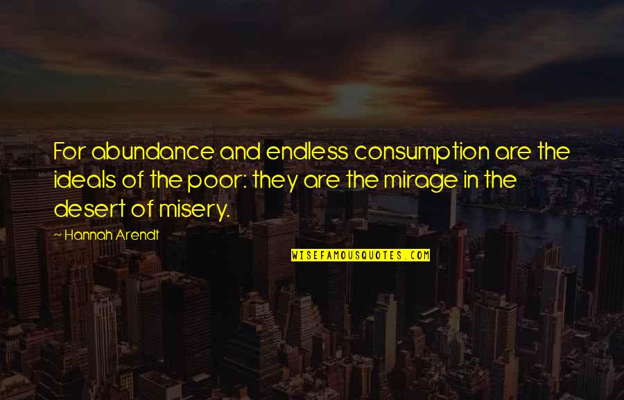 Quelque Quotes By Hannah Arendt: For abundance and endless consumption are the ideals