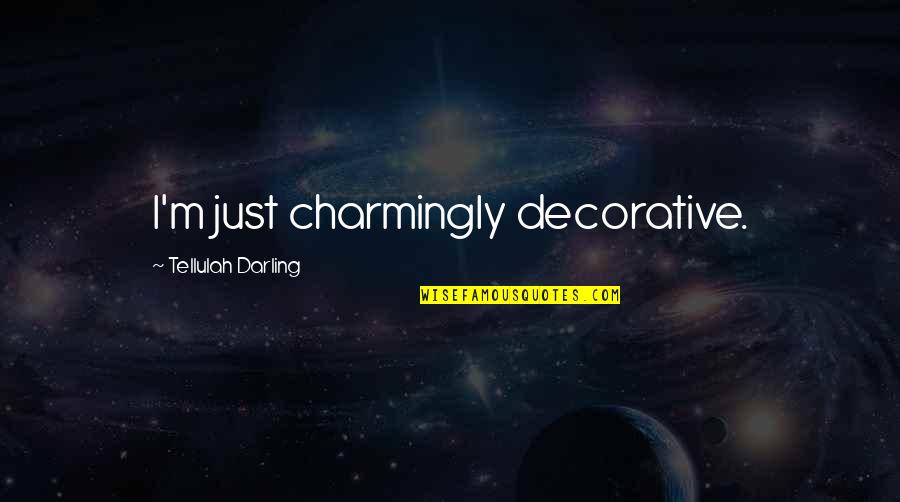 Quelque Soit Quotes By Tellulah Darling: I'm just charmingly decorative. Quelque Soit Quotes By Tellulah Darling: I'm just charmingly decorative.