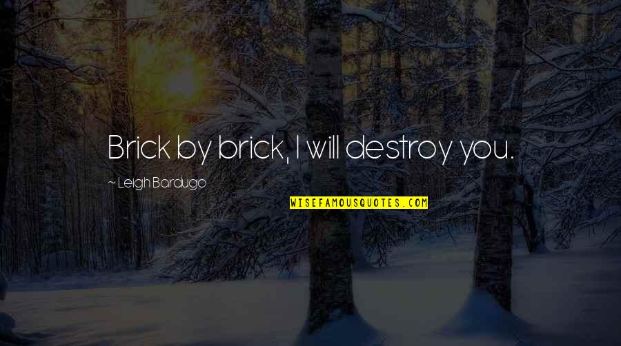 Quelquefois Ou Quotes By Leigh Bardugo: Brick by brick, I will destroy you. Quelquefois Ou Quotes By Leigh Bardugo: Brick by brick, I will destroy you.
