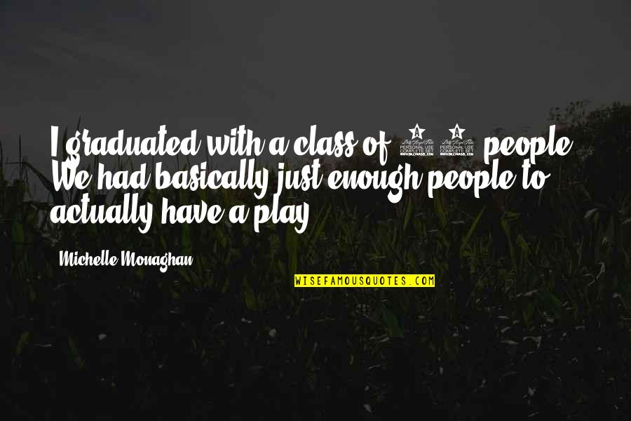 Quelquefois Ou Quotes By Michelle Monaghan: I graduated with a class of 35 people. Quelquefois Ou Quotes By Michelle Monaghan: I graduated with a class of 35 people.