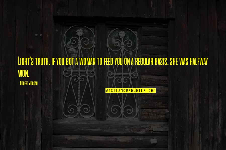Quelquefois Ou Quotes By Robert Jordan: Light's truth, if you got a woman to Quelquefois Ou Quotes By Robert Jordan: Light's truth, if you got a woman to