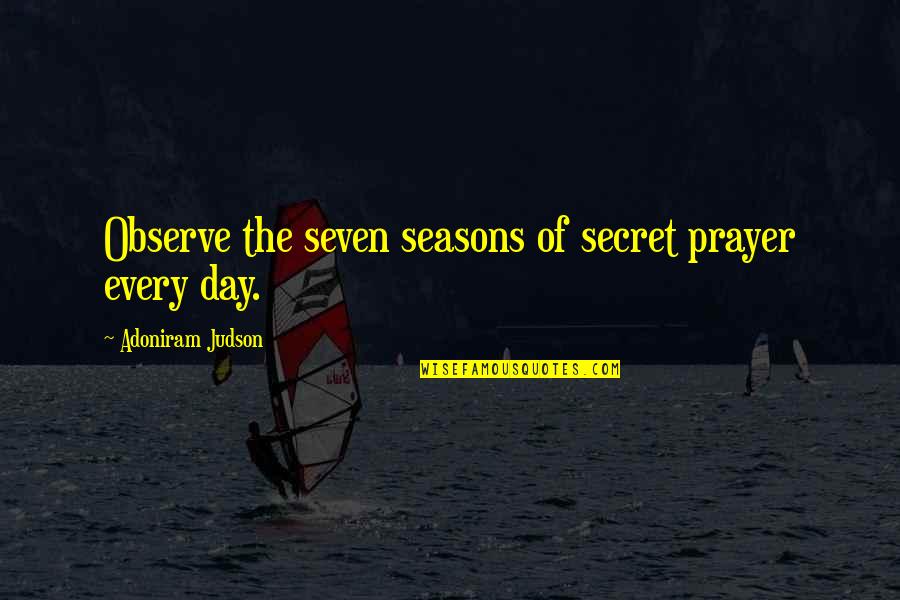 Quelquun Ma Quotes By Adoniram Judson: Observe the seven seasons of secret prayer every Quelquun Ma Quotes By Adoniram Judson: Observe the seven seasons of secret prayer every