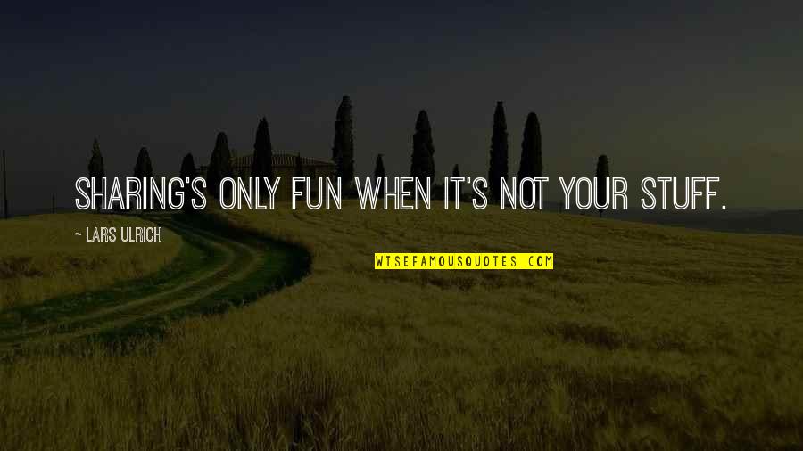 Quelquun Ma Quotes By Lars Ulrich: Sharing's only fun when it's not your stuff.