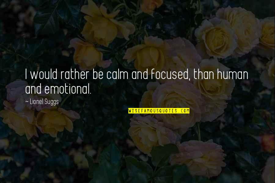 Queluz E Quotes By Lionel Suggs: I would rather be calm and focused, than