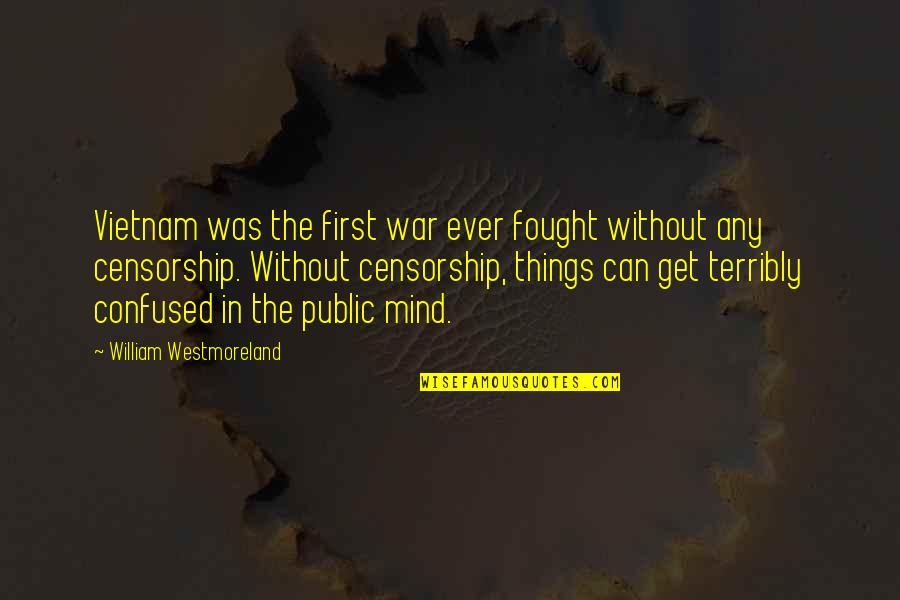 Queluz E Quotes By William Westmoreland: Vietnam was the first war ever fought without Queluz E Quotes By William Westmoreland: Vietnam was the first war ever fought without