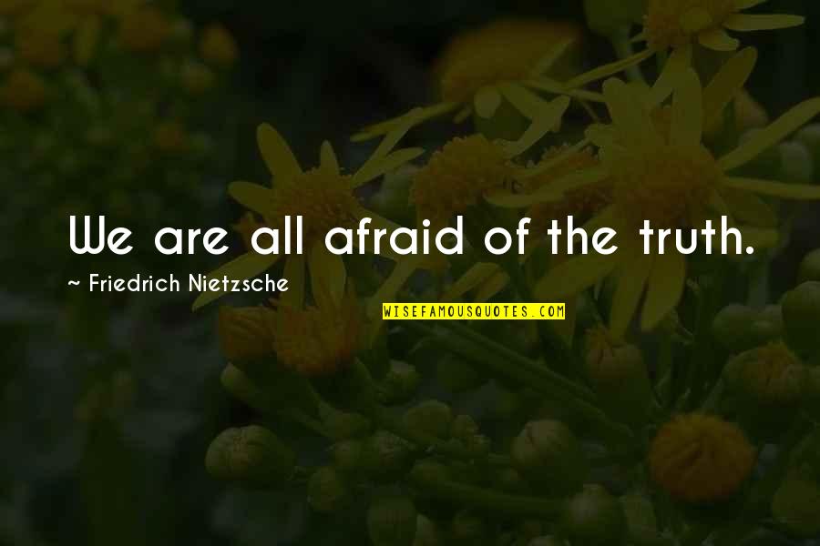 Quem Ama Quotes By Friedrich Nietzsche: We are all afraid of the truth. Quem Ama Quotes By Friedrich Nietzsche: We are all afraid of the truth.