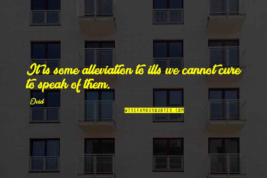 Quem E Voce Alasca Quotes By Ovid: It is some alleviation to ills we cannot