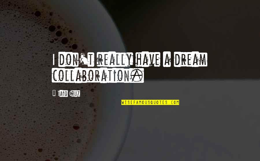 Quem Quaeritis Quotes By Taio Cruz: I don't really have a dream collaboration.