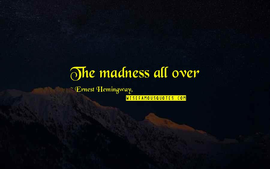 Quemada En Quotes By Ernest Hemingway,: The madness all over