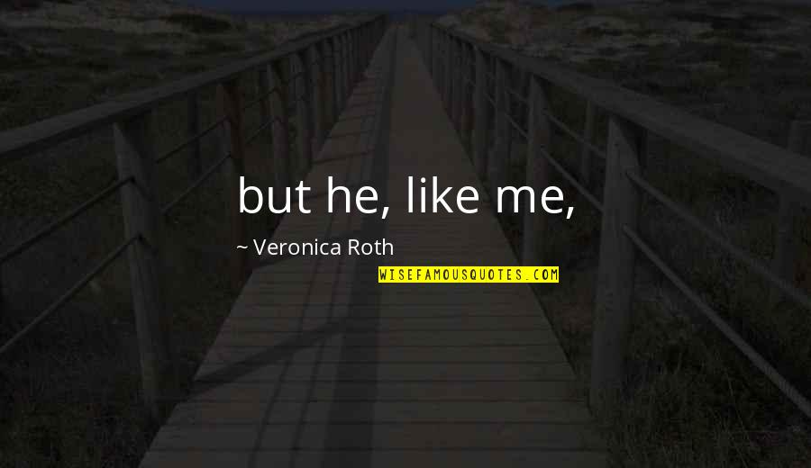 Quemagoma Quotes By Veronica Roth: but he, like me, Quemagoma Quotes By Veronica Roth: but he, like me,