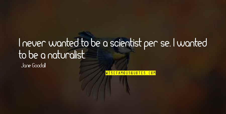 Quemando Band Quotes By Jane Goodall: I never wanted to be a scientist per