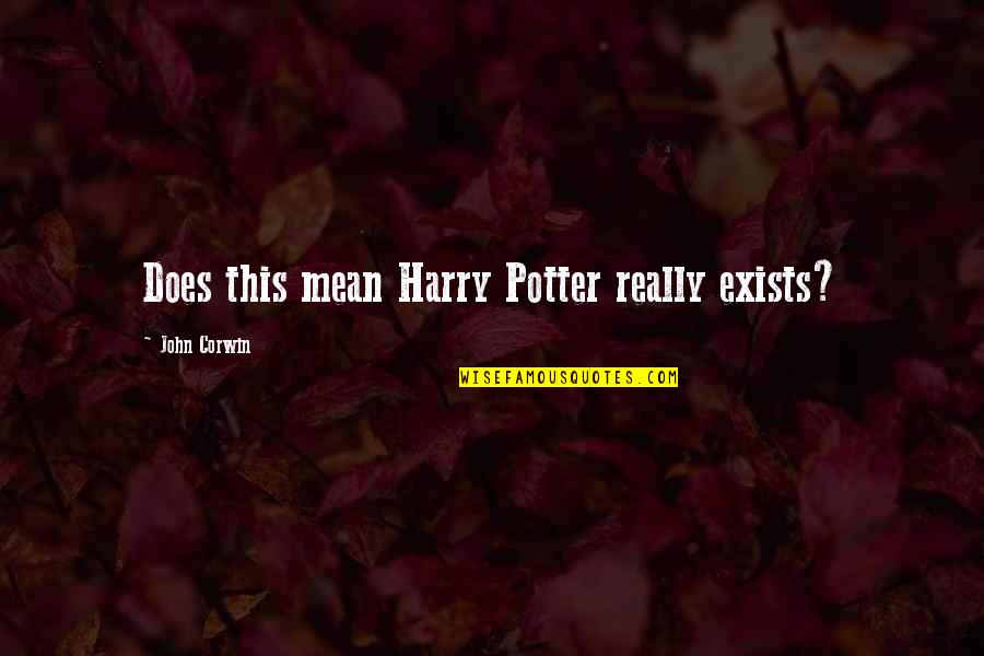 Quemando Grasa Quotes By John Corwin: Does this mean Harry Potter really exists? Quemando Grasa Quotes By John Corwin: Does this mean Harry Potter really exists?