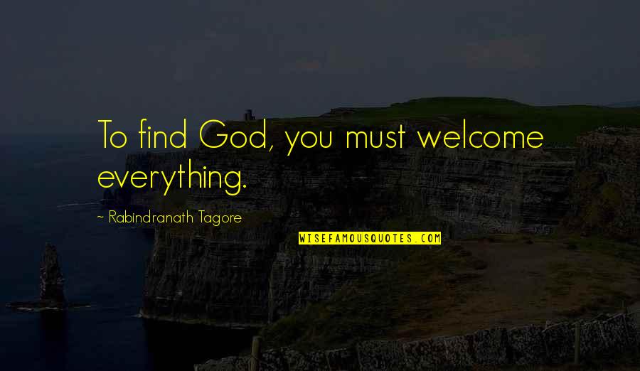 Quemando Grasa Quotes By Rabindranath Tagore: To find God, you must welcome everything. Quemando Grasa Quotes By Rabindranath Tagore: To find God, you must welcome everything.