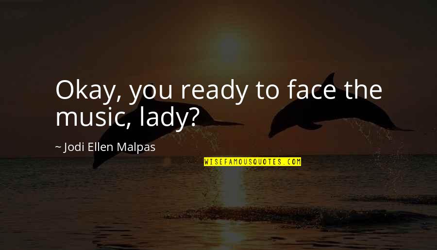 Quemar Las Patas Quotes By Jodi Ellen Malpas: Okay, you ready to face the music, lady?